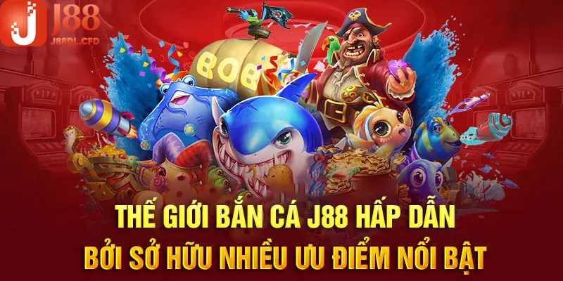 Bắn cá J88 thu hút vì sở hữu nhiều điểm ưu việt
